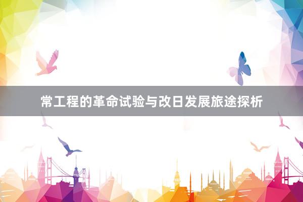 常工程的革命试验与改日发展旅途探析
